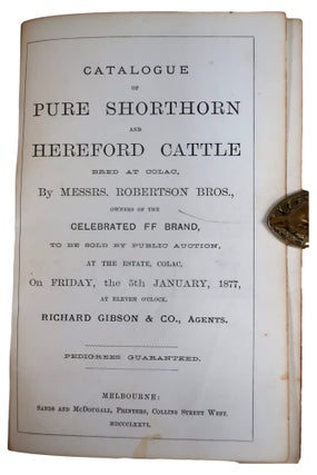 Catalogue of Pure Shorthorn and Hereford Cattle Bred at Colac, by Messrs. Robertson Bros., Owners of the Celebrated FF Brand, to be Sold by Public Auction, at the Estate, Colac, on Friday, the 5th January, 1877, at Eleven O'Clock.