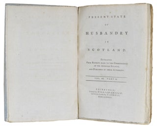Present State Of Husbandry In Scotland. Extracted From Reports Made To The Commissioners Of The Annexed Estates, And Published By Their Authority.