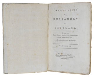 Present State Of Husbandry In Scotland. Extracted From Reports Made To The Commissioners Of The Annexed Estates, And Published By Their Authority.