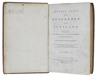 Present State Of Husbandry In Scotland. Extracted From Reports Made To The Commissioners Of The Annexed Estates, And Published By Their Authority.