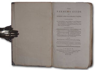 The Farmer's Guide in Hiring and Stocking Farms. Containing An Examination of many Subjects of great Importance both to the common Husbandman, in hiring a Farm; and to a Gentleman on taking the Whole or Part of his Estate into his own Hands.