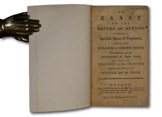 An Essay on the Nature and Method of Ascertaining the Specifick Shares of Proprietors, Upon the Inclosure of Common Fields. With Observations Upon the Inconveniences of Open Fields, and Upon the Objections to their Inclosure, Particularly as they Relate to the Publick and the Poor.