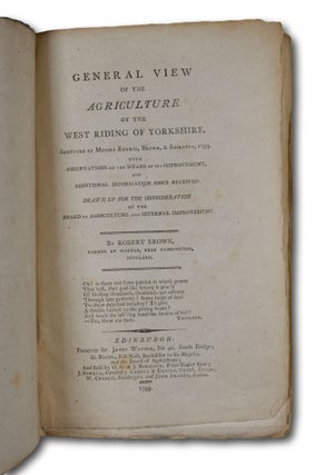 General View of the Agriculture of the West Riding of Yorkshire. Surveyed by Messrs Rennie, Brown, & Shirriff, 1793. With Observations on the Means of its Improvement, and Additional Information Since Received. Drawn Up for the Consideration of the Board of Agriculture and Internal Improvement.
