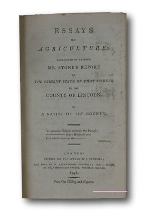 Essays on Agriculture: Occasioned by Reading Mr. Stone's Report on the Present State of that Science in the County of Lincoln. By a Native of that County.