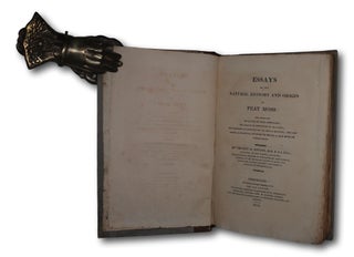 Essays On The Natural History And Origin of Peat Moss: The Peculiar Qualities Of That Substance; The Means Of Improving It As A Soil; The Methods Of Converting It Into A Manure; And The Other Economical Purposes To Which It May Be Made Subservient.