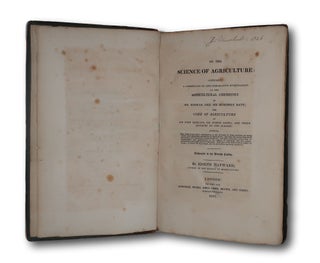On The Science Of Agriculture: Comprising A Commentary On And Comparative Investigation Of The Agricultural Chemistry Of Mr. Kirwin And Sir Humphry Davy; The Code Of Agriculture Of Sir John Sinclair, Sir Joseph Banks, And Other Authors On The Subject.