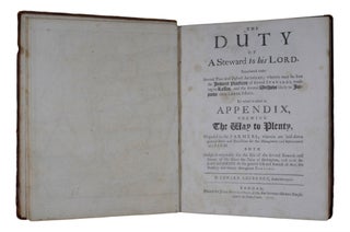 The Duty of A Steward to his Lord. Represented under Several Plain and Distinct Articles; wherein may be seen the Indirect Practices of several Stewards, tending to Lessen, and the several Methods likely to Improve their Lords Estates. To which is added an Appendix, Shewing The Way to Plenty, Proposed to the Farmers; wherein are laid down general Rules and Directions for the Management and Improvement of a Farm. Both Design'd originally for the Use of several Stewards and Tenants of His Grace the Duke of Buckingham, and Now Improv'd and publish'd for the general Use and Interest of All the Nobility and Gentry throughout England.
