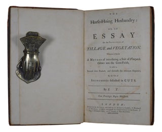 The Horse-Hoing Husbandry: Or, An Essay On the Principles of Tillage and Vegetation. Wherein is Shewn A Method of introducing a Sort of Vineyard-Culture into the Corn-Fields, In order to Increase their Product, and diminish the common Expence; By the Use of Instruments described in Cuts.